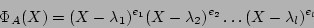 \begin{displaymath}\Phi_A(X)=(X-\lambda_1)^{e_1}(X-\lambda_2)^{e_2}\dots(X-\lambda_l)^{e_l}
\end{displaymath}