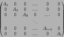 \begin{displaymath}\begin{pmatrix}
A_1 &0 & 0 & \dots & 0 & 0\\
0 & A_2 & 0 & \...
...& A_{l-1} & 0 \\
0 & 0 & 0 & \dots & 0 & A_l \\
\end{pmatrix}\end{displaymath}