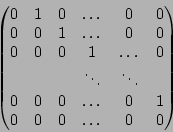 \begin{displaymath}\begin{pmatrix}
0 &1 & 0 & \dots & 0 & 0\\
0 & 0 & 1 & \dots...
... & \dots & 0 & 1 \\
0 & 0 & 0 & \dots & 0 & 0\\
\end{pmatrix}\end{displaymath}