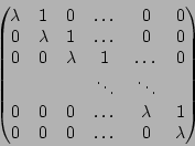 \begin{displaymath}\begin{pmatrix}
\lambda &1 & 0 & \dots & 0 & 0\\
0 & \lambda...
...lambda & 1 \\
0 & 0 & 0 & \dots & 0 & \lambda\\
\end{pmatrix}\end{displaymath}