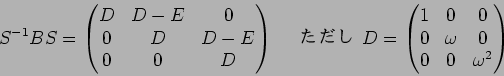 \begin{displaymath}S^{-1}BS
=
\begin{pmatrix}
D & D-E & 0 \\
0 & D & D-E \\
0 ...
...1 & 0 & 0 \\
0 & \omega & 0 \\
0 & 0 & \omega^2
\end{pmatrix}\end{displaymath}