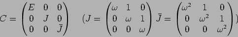 \begin{displaymath}C=\begin{pmatrix}
E & 0 & 0 \\
0 & J & 0 \\
0 & 0 & \bar{J}...
...& 1 & 0\\
0 & \omega^2 & 1\\
0 & 0 & \omega^2
\end{pmatrix})
\end{displaymath}