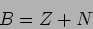 \begin{displaymath}B=Z+N
\end{displaymath}