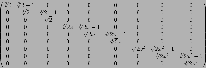 \begin{displaymath}\begin{pmatrix}
{\sqrt[3]{2}} & {\sqrt[3]{2}} -1 & 0 & 0 & 0 ...
...0 & 0 & 0 & 0 & 0 & 0 & {\sqrt[3]{2}} \omega^2\\
\end{pmatrix}\end{displaymath}