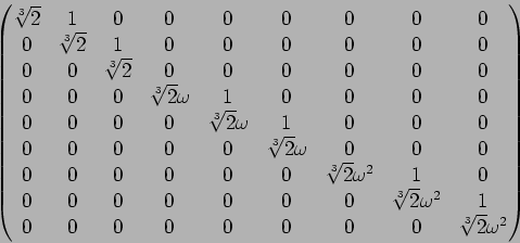 \begin{displaymath}\begin{pmatrix}
{\sqrt[3]{2}} & 1 & 0 & 0 & 0 & 0 & 0 & 0 & ...
... & 0 & 0 & 0 & 0 & 0 & 0 & {\sqrt[3]{2}} \omega^2
\end{pmatrix}\end{displaymath}