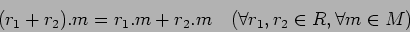 \begin{displaymath}(r_1+r_2).m=r_1.m+r_2.m
\quad (\forall r_1,r_2\in R, \forall m\in M)
\end{displaymath}