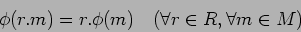 \begin{displaymath}\phi(r.m)=r.\phi(m) \quad (\forall r\in R, \forall m \in M)
\end{displaymath}