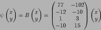 \begin{displaymath}\psi
\begin{pmatrix}
x \\
y
\end{pmatrix}
=
B
\begin{pmatri...
...
-10 & 15
\end{pmatrix}\begin{pmatrix}
x \\
y
\end{pmatrix}
\end{displaymath}