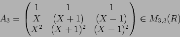 \begin{displaymath}A_3=\begin{pmatrix}
1 & 1 & 1 \\
X & (X+1) & (X-1) \\
X^2 & (X+1)^2 & (X-1)^2
\end{pmatrix}\in M_{3,3}(R)
\end{displaymath}