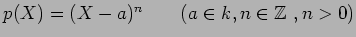 $p(X)=(X-a)^n \qquad (a\in k, n \in {\mbox{${\Bbb Z}$ }},n>0)$