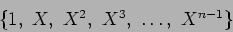 \begin{displaymath}\{1,\ X,\ X^2,\ X^3,\ \dots,\ X^{n-1}\}
\end{displaymath}