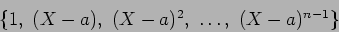 \begin{displaymath}\{1,\ (X-a),\ (X-a)^2,\ \dots,\ (X-a)^{n-1}\}
\end{displaymath}