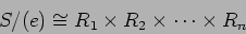 \begin{displaymath}S/(e)\cong R_1\times R_2 \times \dots \times R_n
\end{displaymath}