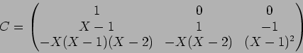 \begin{displaymath}C=\begin{pmatrix}
1 & 0 & 0\\
X -1 & 1 & -1\\
-X(X-1)(X-2) & - X(X-2) & (X -1)^2\\
\end{pmatrix}\end{displaymath}