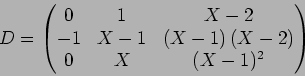 \begin{displaymath}D=
\begin{pmatrix}
0 & 1 & X -2\\
-1 & X -1 & \left(X -1\right) \left(X -2\right)\\
0 & X & (X-1)^2\\
\end{pmatrix}\end{displaymath}