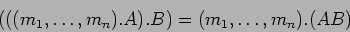 \begin{displaymath}(((m_1,\dots,m_n).A).B)=(m_1,\dots,m_n).(AB)
\end{displaymath}