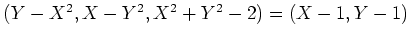 $(Y-X^2,X-Y^2,X^2+Y^2-2)=(X-1,Y-1)$