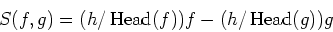 \begin{displaymath}S(f,g)=(h/\operatorname{Head}(f)) f - (h/\operatorname{Head}(g)) g
\end{displaymath}