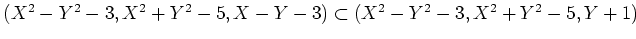 $(X^2-Y^2-3,X^2+Y^2-5,X-Y-3)\subset (X^2-Y^2-3,X^2+Y^2-5,Y+1)$