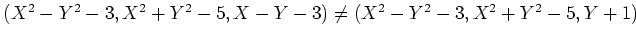 $(X^2-Y^2-3,X^2+Y^2-5,X-Y-3)\neq (X^2-Y^2-3,X^2+Y^2-5,Y+1)$