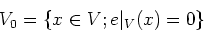 \begin{displaymath}V_0=\{x\in V; e\vert _V(x)=0\}
\end{displaymath}