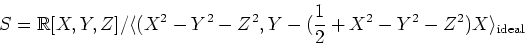 \begin{displaymath}S=\mbox{${\Bbb R}$}[X,Y,Z]/
\langle (X^2-Y^2-Z^2,Y-(\frac{1}{2}+X^2-Y^2-Z^2)X\rangle_{\text{ideal}}
\end{displaymath}