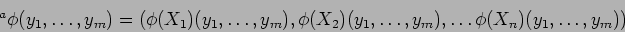 \begin{displaymath}{}^a\phi(y_1,\dots,y_m)=
(\phi(X_1)(y_1,\dots,y_m),
\phi(X_2)(y_1,\dots,y_m),
\dots
\phi(X_n)(y_1,\dots,y_m))
\end{displaymath}
