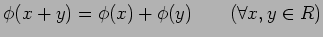 $\phi(x+y)=\phi(x)+\phi(y)\qquad (\forall x,y\in R)$