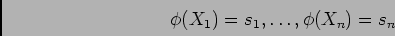 \begin{displaymath}\phi(X_1)=s_1,\dots,\phi(X_n)=s_n
\end{displaymath}