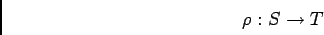 \begin{displaymath}\rho: S\to T
\end{displaymath}