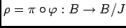 $\rho=\pi\circ\varphi: B \to B/J $