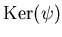 $\operatorname{Ker}(\psi)$