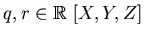 $q,r\in \mbox{${\Bbb R}$ }[X,Y,Z] $