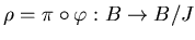 $\rho=\pi\circ\varphi: B \to B/J $