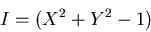 \begin{displaymath}I=(X^2+Y^2-1)
\end{displaymath}