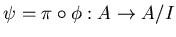 $\psi=\pi\circ\phi: A \to A/I $