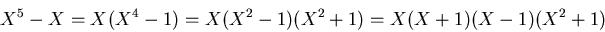 \begin{displaymath}X^5-X=X(X^4-1)=X(X^2-1)(X^2+1)=X(X+1)(X-1)(X^2+1)
\end{displaymath}