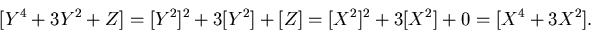 \begin{displaymath}[Y^4+3Y^2+Z]=[Y^2]^2+3[Y^2]+[Z]=[X^2]^2+3[X^2]+0=[X^4+3X^2].
\end{displaymath}