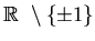 $\mbox{${\Bbb R}$ }\setminus\{\pm 1\}$