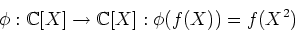 \begin{displaymath}\phi:{\Bbb C}[X]\to {\Bbb C}[X] : \phi(f(X))=f(X^2)
\end{displaymath}