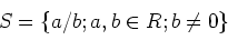 \begin{displaymath}S=\{ a/b; a,b \in R; b \neq 0\}
\end{displaymath}