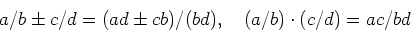 \begin{displaymath}a/b \pm c/d= (ad \pm cb)/(bd), \quad (a/b)\cdot (c/d)=ac/bd
\end{displaymath}