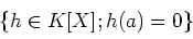 \begin{displaymath}\{h\in K[X]; h(a)=0\}
\end{displaymath}