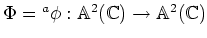 $\Phi={}^a \phi:{\Bbb A}^2({\Bbb C})\to {\Bbb A}^2({\Bbb C})$