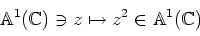 \begin{displaymath}{\Bbb A}^1({\Bbb C}) \ni z \mapsto z^2 \in {\Bbb A}^1({\Bbb C})
\end{displaymath}