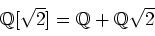 \begin{displaymath}\mbox{${\Bbb Q}$}[\sqrt{2}]=\mbox{${\Bbb Q}$}+\mbox{${\Bbb Q}$}\sqrt{2}
\end{displaymath}