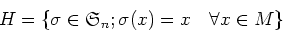 \begin{displaymath}H=\{\sigma \in \frak S_n; \sigma(x)=x \quad \forall x \in M\}
\end{displaymath}