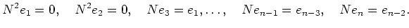 % latex2html id marker 2677
$\displaystyle N^2 e_1=0,
\quad N^2 e_2=0 ,
\quad N e_3=e_1 ,
\dots,
\quad N e_{n-1}=e_{n-3},
\quad N e_{n}=e_{n-2}.
$