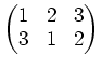 $\displaystyle \begin{pmatrix}
1 & 2 & 3\\
3 & 1 & 2
\end{pmatrix}$