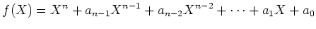 $\displaystyle f(X)=X^n+a_{n-1}X^{n-1}+a_{n-2}X^{n-2}+\dots +a_1 X+a_0
$